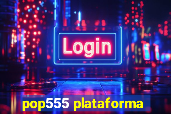 pop555 plataforma